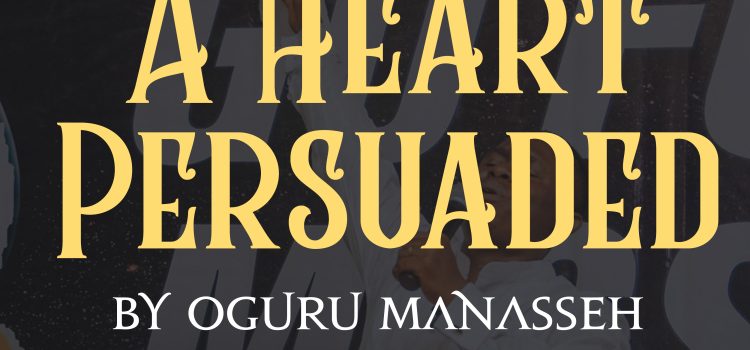 A heart Persuaded – Oguru Manasseh